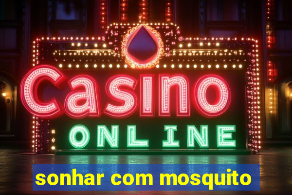 sonhar com mosquito